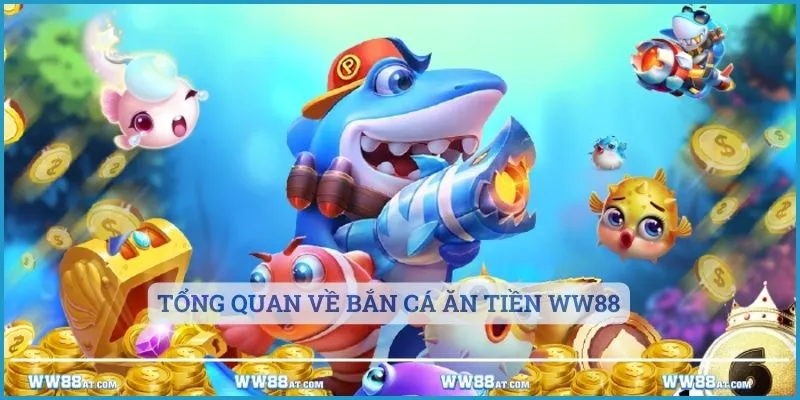 Tổng quan về tựa game Bắn cá ăn tiền WW88