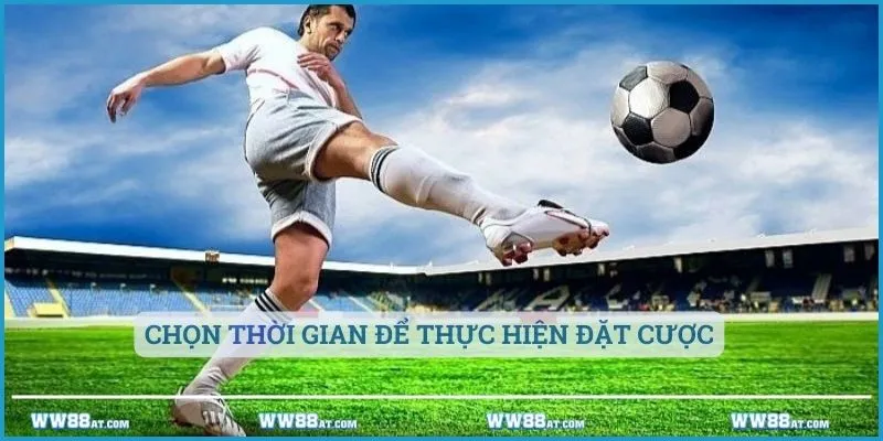 Chọn thời gian để thực hiện đặt cược