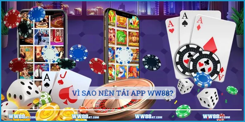 Vì sao nên tải app WW88?