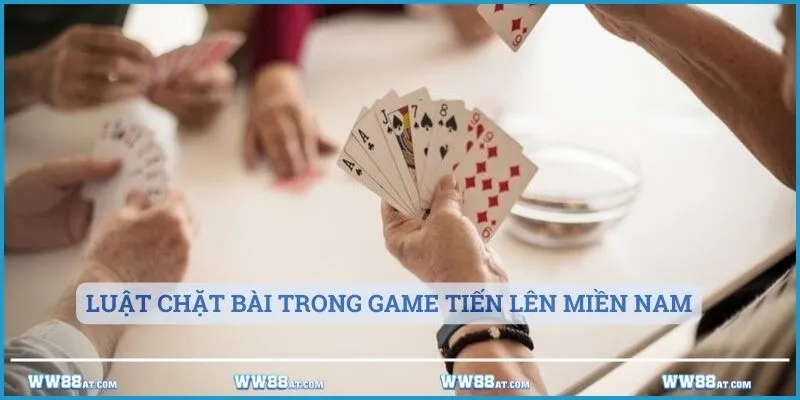 Luật chặt bài trong game tiến lên miền Nam